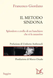 Francesco Giordano - Il metodo Sindona. Splendore e crollo di un banchiere che si fa assassino