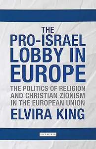 The Pro-Israel Lobby in Europe: The Politics of Religion and Christian Zionism in the European Union