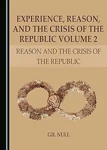 Experience, Reason, and the Crisis of the Republic Volume 2: Reason and the Crisis of the Republic