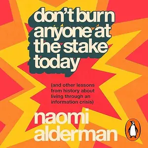 Don’t Burn Anyone at the Stake Today: (and Other Lessons from History about Living through an Information Crisis) [Audiobook]