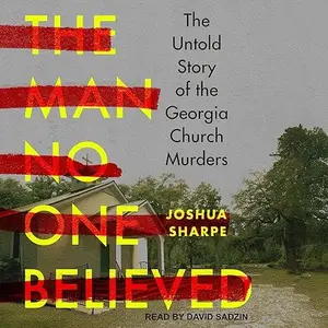 The Man No One Believed: The Untold Story of the Georgia Church Murders [Audiobook]