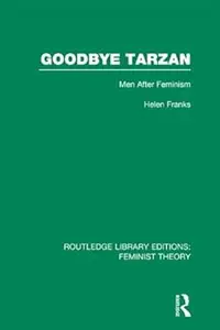 Goodbye Tarzan (RLE Feminist Theory): Men After Feminism