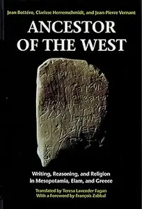 Ancestor of the West : Writing, Reasoning, and Religion in Mesopotamia, Elam, and Greece