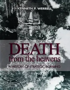 Death from the Heavens: A History of Strategic Bombing