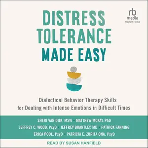 Distress Tolerance Made Easy: Dialectical Behavior Therapy Skills for Dealing with Intense Emotions in Difficult Times