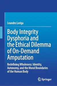 Body Integrity Dysphoria and the Ethical Dilemma of On-Demand Amputation