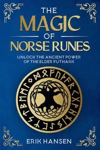 THE MAGIC OF NORSE RUNES: Unlock the Ancient Power of the Elder Futhark