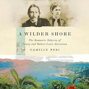 A Wilder Shore: The Romantic Odyssey of Fanny and Robert Louis Stevenson [Audiobook]