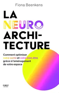 Fiona Beenkens, "La neuro-architecture : Comment optimiser votre santé et votre bien-être grâce à l'aménagement de votre espace