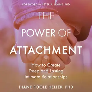 The Power of Attachment: How to Create Deep and Lasting Intimate Relationships