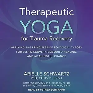 Therapeutic Yoga for Trauma Recovery: Applying the Principles of Polyvagal Theory for Self-Discovery