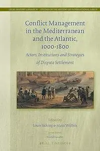 Conflict Management in the Mediterranean and the Atlantic, 1000-1800 Actors, Institutions and Strategies of Dispute Settlement