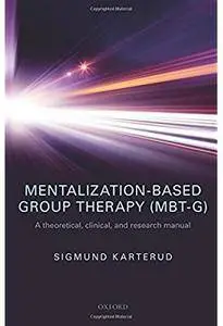 Mentalization-Based Group Therapy (MBT-G): A theoretical, clinical, and research manual [Repost]