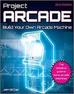 Project Arcade: Build Your Own Arcade Machine.