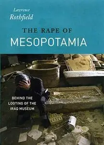 The Rape of Mesopotamia: Behind the Looting of the Iraq Museum