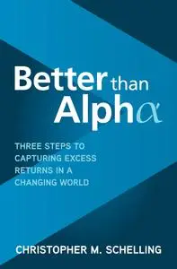 Better than Alpha: Three Steps to Capturing Excess Returns in a Changing World