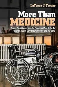 More Than Medicine: Nurse Practitioners and the Problems They Solve for Patients, Health Care Organizations, and the Sta