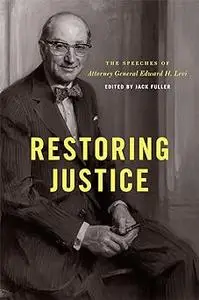 Restoring Justice: The Speeches of Attorney General Edward H. Levi