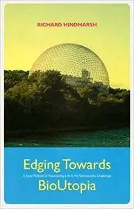Edging Towards BioUtopia: A New Politics of Reordering Life & The Democratic Challenge