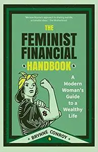 The Feminist Financial Handbook: A Modern Woman's Guide to a Wealthy Life