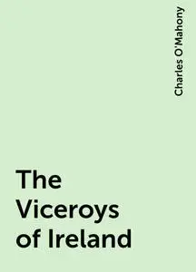 «The Viceroys of Ireland» by Charles O'Mahony