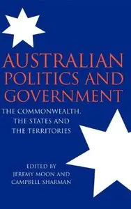 Australian Politics and Government: The Commonwealth, the States and the Territories by Jeremy Moon