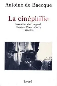 Antoine de Baecque, "La Cinéphilie : Invention d'un regard, histoire d'une culture (1944-1968)"