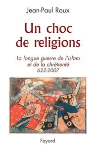 Jean-Paul Roux, "Un choc de religions : La longue guerre de l'islam et de la chrétienté (622-2007)"
