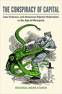 The Conspiracy of Capital: Law, Violence, and American Popular Radicalism in the Age of Monopoly