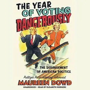The Year of Voting Dangerously: The Derangement of American Politics [Audiobook]