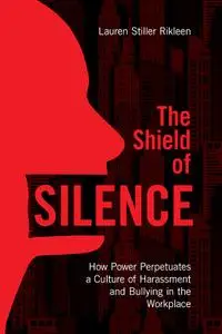 The Shield of Silence: How Power Perpetuates a Culture of Harassment and Bullying in the Workplace