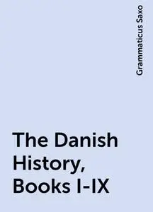 «The Danish History, Books I-IX» by Grammaticus Saxo