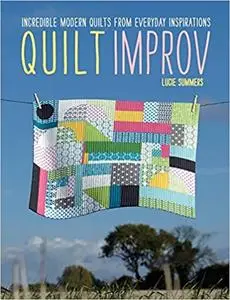 Quilt Improv: Incredible quilts from everyday inspirations