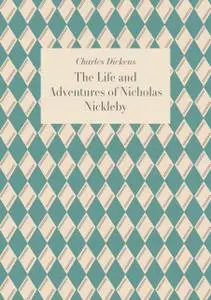 «The Life and Adventures of Nicholas Nickleby» by Charles Dickens