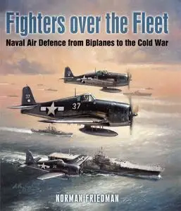 Fighters Over the Fleet: Naval Air Defence from Biplanes to the Cold War