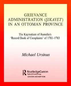 Grievance Administration (Sikayet) in an Ottoman Province: The Kaymakam of Rumelia's 'Record Book of Complaints' of 1781-1783