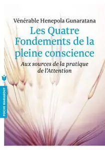 Vénérable Hénépola Gunaratana, "Les quatre fondements de la pleine conscience: Aux sources de la pratique de l'Attention"