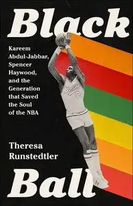 Black Ball: Kareem Abdul-Jabbar, Spencer Haywood, and the Generation that Saved the Soul of the NBA