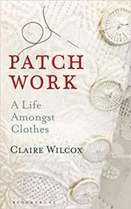 Patch Work: A Life Amongst Clothes