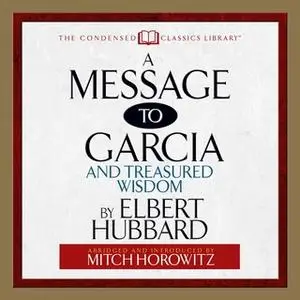 «A Message to Garcia: And Treasured Wisdom» by Elbert Hubbard