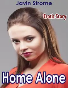 «Home Alone: Erotic Story» by Javin Strome