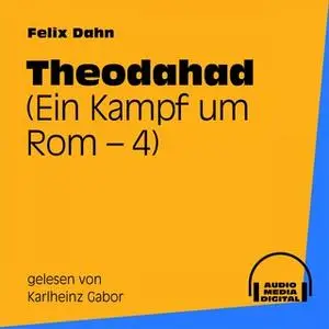 «Ein Kampf um Rom - Buch 4: Theodahad» by Felix Dahn