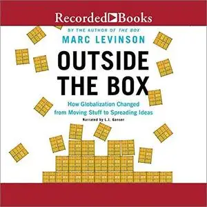 Outside the Box: How Globalization Changed from Moving Stuff to Spreading Ideas [Audiobook]
