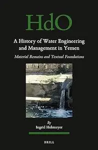 A History of Water Engineering and Management in Yemen: Material Remains and Textual Foundations