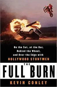 The Full Burn: On the Set, at the Bar, Behind the Wheel, and Over the Edge with Hollywood Stuntmen