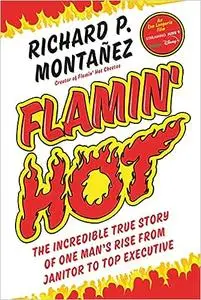 Flamin' Hot: The Incredible True Story of One Man's Rise from Janitor to Top Executive
