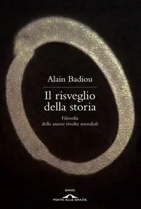 Alain Badiou - Il risveglio della storia. Filosofia delle nuove rivolte mondiali
