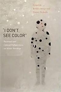 “I Don’t See Color”: Personal and Critical Perspectives on White Privilege