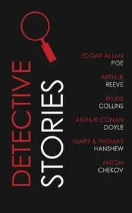 «Detective Stories» by Arthur Conan Doyle,Edgar Allan Poe,Wilkie Collins,Anton Chekov,Arthur Reeve,Thomas Hanshew