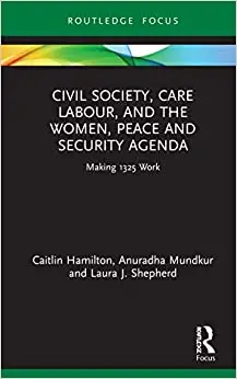 Civil Society, Care Labour, and the Women, Peace and Security Agenda: Making 1325 Work